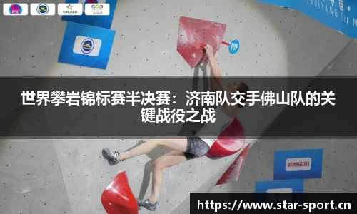 世界攀岩锦标赛半决赛：济南队交手佛山队的关键战役之战